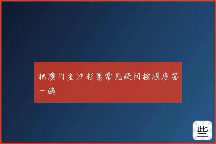 把澳门金沙彩票常见疑问按顺序答一遍